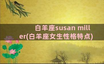 白羊座susan miller(白羊座女生性格特点)